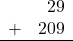 \begin{array}{rr} & 29 \\ + &   209 \\ \hline \end{array}