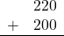 \begin{array}{rr} & 220 \\ + &   200 \\ \hline \end{array}