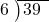  \setstretch{0.8} \begin{array}{rcc} \cline{2-3} \kern1em6& \kern-0.6em {\big)} \kern0.1em & \hspace{-1em}39 \\ \end{array}