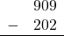 \begin{array}{rr} & 909 \\ - &   202 \\ \hline \end{array}