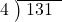  \setstretch{0.8} \begin{array}{rcc} \cline{2-3} \kern1em4& \kern-0.6em {\big)} \kern0.1em & \hspace{-0.8em} 131 \\ \end{array}