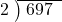  \setstretch{0.8} \begin{array}{rcc} \cline{2-3} \kern1em2& \kern-0.6em {\big)} \kern0.1em & \hspace{-0.8em} 697 \\ \end{array}