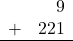 \begin{array}{rr} & 9 \\ + &   221 \\ \hline \end{array}