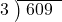  \setstretch{0.8} \begin{array}{rcc} \cline{2-3} \kern1em3& \kern-0.6em {\big)} \kern0.1em & \hspace{-0.8em} 609 \\ \end{array}