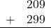 \begin{array}{rr} & 209 \\ + &   299 \\ \hline \end{array}