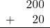 \begin{array}{rr} & 200 \\ + &   20 \\ \hline \end{array}