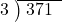  \setstretch{0.8} \begin{array}{rcc} \cline{2-3} \kern1em3& \kern-0.6em {\big)} \kern0.1em & \hspace{-0.8em} 371 \\ \end{array}