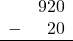 \begin{array}{rr} & 920 \\ - &   20 \\ \hline \end{array}