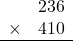 \begin{array}{rr} & 236  \\ \times &  410 \\ \hline \end{array}