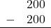 \begin{array}{rr} & 200 \\ - &   200 \\ \hline \end{array}