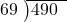  \setstretch{0.8} \begin{array}{rcc} \cline{2-3} \kern1em69& \kern-0.6em {\big)} \kern0.1em & \hspace{-1em}490 \\ \end{array}