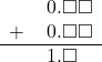  \begin{array}{rr} & \hspace{0.2em}0.\square\square \\ + & \hspace{0.2em}0.\square\square \\ \hline & \hspace{0.2em}1.\square\color{white}\square \end{array}