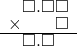  \setstretch{0.75} \begin{array}{rr} \square.\square\square \\ \times\color{white}\square.\square\color{black}\square \\ \hline \square.\square\color{white}\square \\ \end{array}