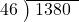  \setstretch{0.9} \begin{array}{rcc} \cline{2-3} \kern1em46& \kern-0.6em {\big)} \kern0.1em & \hspace{-0.8em} 1380 \\ \end{array}