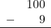 \begin{array}{rr} & 100 \\ - &   9 \\ \hline \end{array}