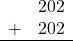 \begin{array}{rr} & 202 \\ + &   202 \\ \hline \end{array}