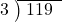  \setstretch{0.8} \begin{array}{rcc} \cline{2-3} \kern1em3& \kern-0.6em {\big)} \kern0.1em & \hspace{-0.8em} 119 \\ \end{array}