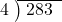  \setstretch{0.8} \begin{array}{rcc} \cline{2-3} \kern1em4& \kern-0.6em {\big)} \kern0.1em & \hspace{-0.8em} 283 \\ \end{array}