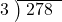  \setstretch{0.8} \begin{array}{rcc} \cline{2-3} \kern1em3& \kern-0.6em {\big)} \kern0.1em & \hspace{-0.8em} 278 \\ \end{array}