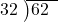  \setstretch{0.8} \begin{array}{rcc} \cline{2-3} \kern1em32& \kern-0.6em {\big)} \kern0.1em & \hspace{-1em}62 \\ \end{array}