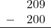 \begin{array}{rr} & 209 \\ - &   200 \\ \hline \end{array}