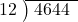  \setstretch{0.8} \begin{array}{rcc} \cline{2-3} \kern1em12& \kern-0.6em {\big)} \kern0.1em & \hspace{-0.8em} 4644 \\ \end{array}