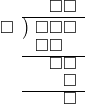  \setstretch{0.8} \begin{array}{rcc} \ &\ &\hspace{-0.2em}\square\square \\ \cline{2-3} \kern1em\square& \kern-0.6em {\big)} \kern0.1em & \hspace{-1em}\square\square\square \\ \ &\ &\hspace{-1.75em}\square\square \\ \cline{2-3} \ &\ &\hspace{-0.2em}\square\square \\ \ &\ &\hspace{0.6em}\square \\ \cline{2-3} \ &\ &\hspace{0.6em}\square \\ \end{array}