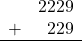 \begin{array}{rr} & 2229 \\ + &   229 \\ \hline \end{array}