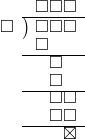  \setstretch{0.8} \begin{array}{rcc} \ &\ &\hspace{-1em}\square\square\square \\ \cline{2-3} \kern1em\square& \kern-0.6em {\big)} \kern0.1em & \hspace{-1em}\square\square\square \\ \ &\ &\hspace{-2.5em}\square \\ \cline{2-3} \ &\ &\hspace{-0.9em}\square \\ \ &\ &\hspace{-0.9em}\square \\ \cline{2-3} \ &\ &\hspace{-0.2em}\square\square \\ \ &\ &\hspace{-0.2em}\square\square \\ \cline{2-3} \ &\ &\hspace{0.6em}\boxtimes \\ \end{array}