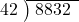  \setstretch{0.8} \begin{array}{rcc} \cline{2-3} \kern1em42& \kern-0.6em {\big)} \kern0.1em & \hspace{-0.8em} 8832 \\ \end{array}