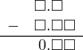  \begin{array}{rr} & \square.\square\color{white}\square \\ - & \square.\square\square \\ \hline & \hspace{0.2em}0.\square\square \end{array}