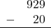 \begin{array}{rr} & 929 \\ - &   20 \\ \hline \end{array}