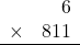 \begin{array}{rr} & 6   \\ \times &  811 \\ \hline \end{array}