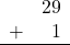 \begin{array}{rr} & 29 \\ + & 1 \\ \hline \end{array}