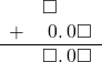  \begin{array}{rr} & \square\color{white}.\hspace{0.2em}0\square \\ + & \hspace{0.2em}0.\hspace{0.2em}0\square \\ \hline & \square.\hspace{0.2em}0\square \end{array}