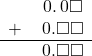  \begin{array}{rr} & \hspace{0.2em}0.\hspace{0.2em}0\square \\ + & \hspace{0.2em}0.\square\square \\ \hline & \hspace{0.2em}0.\square\square \\ \end{array}