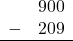 \begin{array}{rr} & 900 \\ - &   209 \\ \hline \end{array}