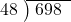  \setstretch{0.8} \begin{array}{rcc} \cline{2-3} \kern1em48& \kern-0.6em {\big)} \kern0.1em & \hspace{-0.8em} 698 \\ \end{array}