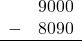 \begin{array}{rr} & 9000 \\ - &   8090 \\ \hline \end{array}