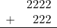 \begin{array}{rr} & 2222 \\ + &   222 \\ \hline \end{array}