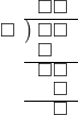  \setstretch{0.8} \begin{array}{rcc} \ &\ &\hspace{-1em}\square\square \\ \cline{2-3} \kern1em\square& \kern-0.6em {\big)} \kern0.1em & \hspace{-1em}\square\square \\ \ &\ &\hspace{-1.8em}\square \\ \cline{2-3} \ &\ &\hspace{-1em}\square\square \\ \ &\ &\hspace{-0.2em}\square \\ \cline{2-3} \ &\ &\hspace{-0.2em}\square \\ \end{array}