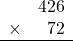 \begin{array}{rr} & 426   \\ \times &  72 \\ \hline \end{array}