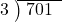  \setstretch{0.8} \begin{array}{rcc} \cline{2-3} \kern1em3& \kern-0.6em {\big)} \kern0.1em & \hspace{-0.8em} 701 \\ \end{array}