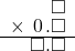  \setstretch{0.75} \begin{array}{rr} \color{white}\square.\square.\color{black}\square \\ \times\textcolor{white}.\hspace{0.1em}0\hspace{0.1em}.\square \\ \hline \color{white}\square.\color{black}\square.\square \\ \end{array}