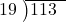  \setstretch{0.8} \begin{array}{rcc} \cline{2-3} \kern1em19& \kern-0.6em {\big)} \kern0.1em & \hspace{-1em}113 \\ \end{array}