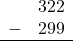 \begin{array}{rr} & 322 \\ - &   299 \\ \hline \end{array}