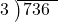  \setstretch{0.8} \begin{array}{rcc} \cline{2-3} \kern1em3& \kern-0.6em {\big)} \kern0.1em & \hspace{-1em}736 \\ \end{array}