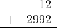 \begin{array}{rr} & 12 \\ + &   2992 \\ \hline \end{array}