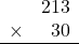 \begin{array}{rr} & 213   \\ \times &  30 \\ \hline \end{array}