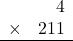 \begin{array}{rr} & 4   \\ \times &  211 \\ \hline \end{array}